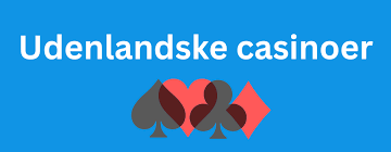Gode Udenlandske Casinoer Din Guide til Spil uden Grænser